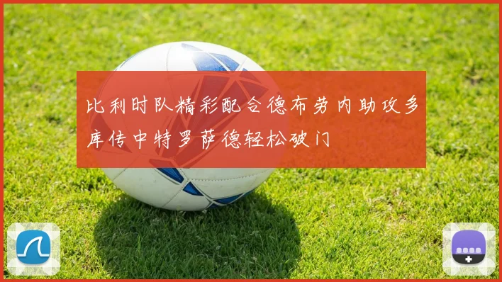 比利时队精彩配合德布劳内助攻多库传中特罗萨德轻松破门