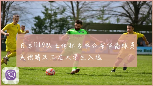 日本U19队土伦杯名单公布华裔球员关德晴及三名大学生入选