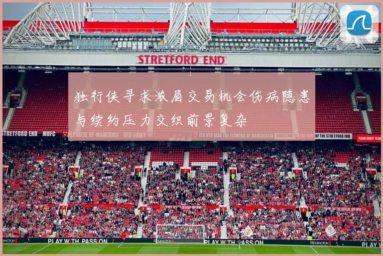 独行侠寻求浓眉交易机会伤病隐患与续约压力交织前景复杂