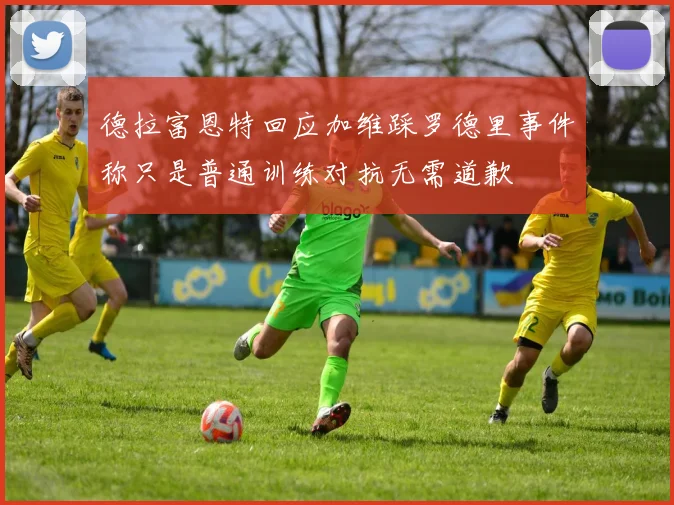 德拉富恩特回应加维踩罗德里事件称只是普通训练对抗无需道歉