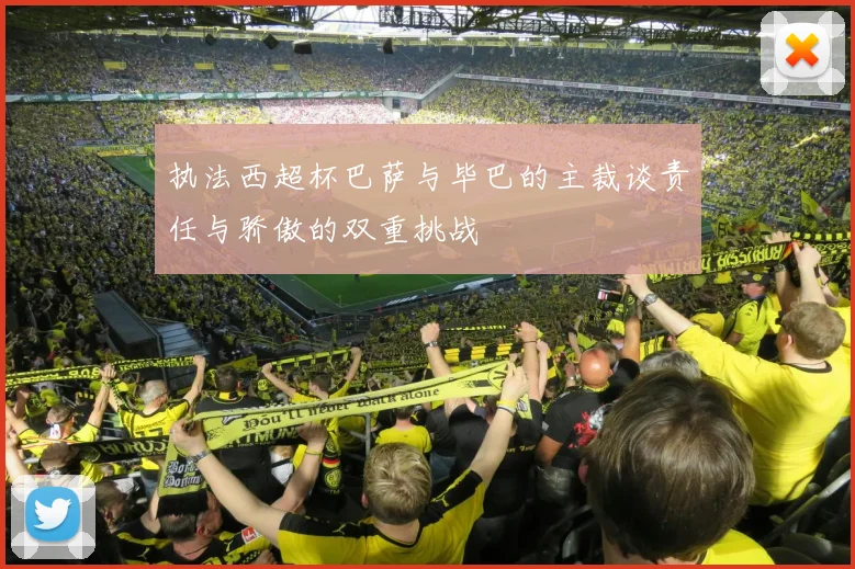 执法西超杯巴萨与毕巴的主裁谈责任与骄傲的双重挑战