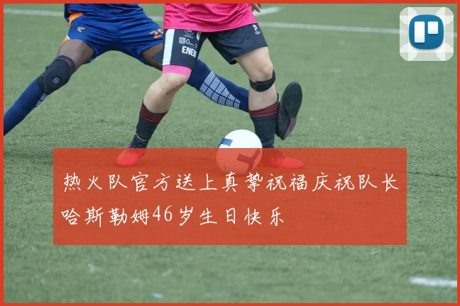 热火队官方送上真挚祝福庆祝队长哈斯勒姆46岁生日快乐