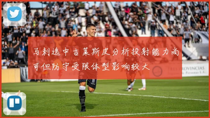 马刺选中吉莱斯皮分析投射能力尚可但防守受限体型影响较大